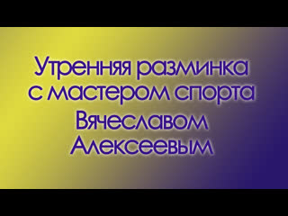 Утренняя разминка с мастером спорта алексеевым вячеславом