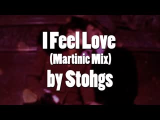 Stohgs i feel love (martinic mix)