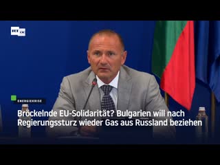 Bröckelnde eu solidarität? bulgarien will nach regierungssturz wieder gas aus russland beziehen