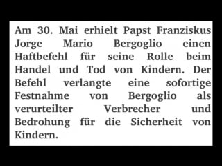 Papst franziskus soll wegen kindesmissbrauchs und mehrfachen mordes verhaftet werden?