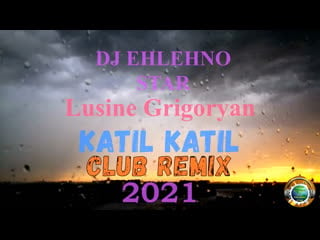 Dj ehlehno star ft lusine grigoryan katil katil club remix 2021