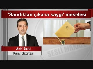 Akif beki ‘sandıktan çıkana saygı’ meselesi