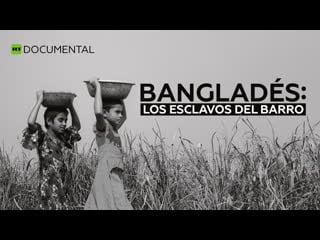 Bangladés los esclavos del barro documental de rt