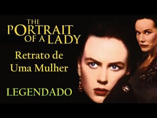 "the portrait of a lady" ou "retrato de uma mulher" (1996) de jane campion legendado