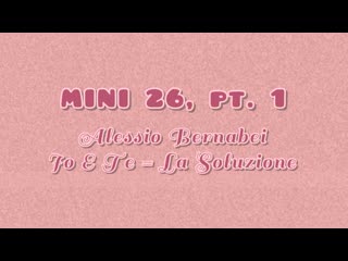 Mini 26, pt 1 alessio bernabei io e te = la soluzione