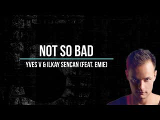 Yves v & ilkay sencan & emie not so bad