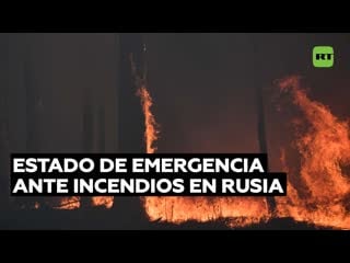 Se declara el estado de emergencia ante incendios en rusia