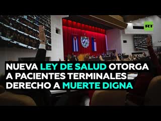 Cuba aprueba una ley que otorga a los pacientes terminales el derecho a una muerte digna