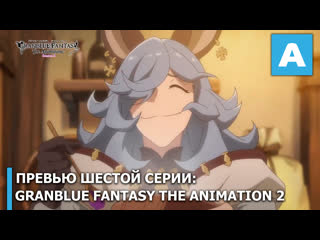 Granblue fantasy the animation 2 превью шестого эпизода