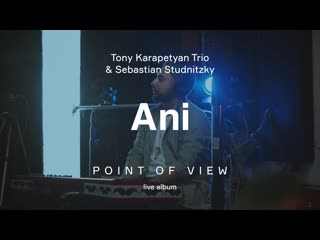 Tony karapetyan trio & sebastian studnitzky "ani" from "point of view" live album