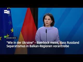 "wie in der ukraine" – baerbock meint, dass russland separatismus in balkan regionen vorantreibe