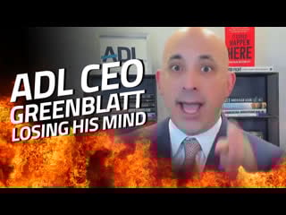 Adl ceo greenblatt losing his mind