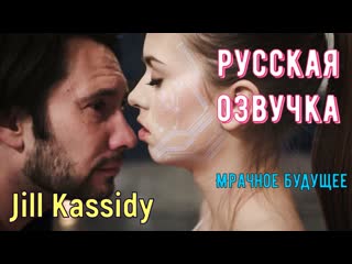 Jill kassidy мрачное будущее (porn, sex, porno, мамка, перевод на русском, порно, мультики, перевод, русская озвучка)