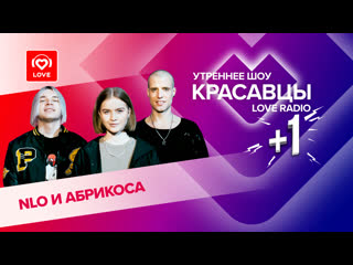 Nlo и абрикоса о треке «оптимистка», любви и хулиганстве | красавцы love radio