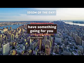To have something going for you | английские идиомы