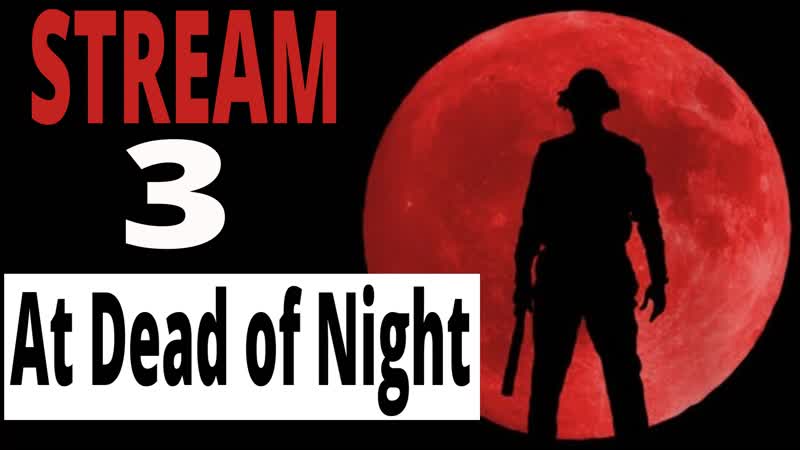 At dead of night 3 й стрим, заключительный