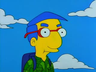 Here's how it goes i'm the leader milhouse is my loyal sidekick