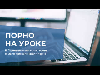 В перми школьникам во время онлайн урока показали порно