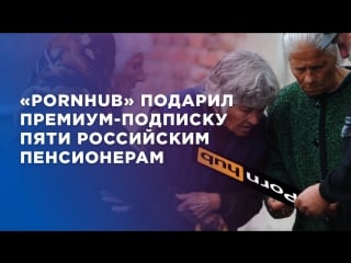 «pornhub» подарил премиум подписку пяти российским пенсионерам