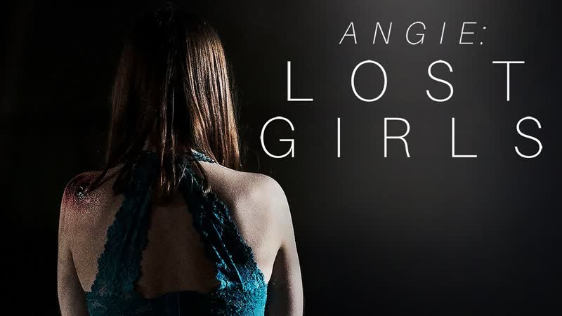 Энджи похищенные девочки(2020) angie lost girls (lost girls angie's story)