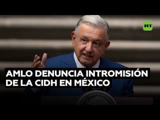 López obrador la comisión interamericana de derechos humanos se entrometió en los asuntos internos de méxico
