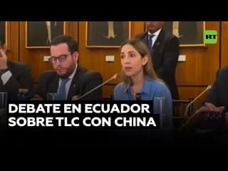 Asamblea nacional de ecuador debate ratificación de tlc con china ante preocupación por efectos ambientales