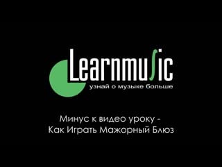 [learnmusicru] минус № 1 к видео уроку learnmusic михаил суджян как играть мажорный блюз