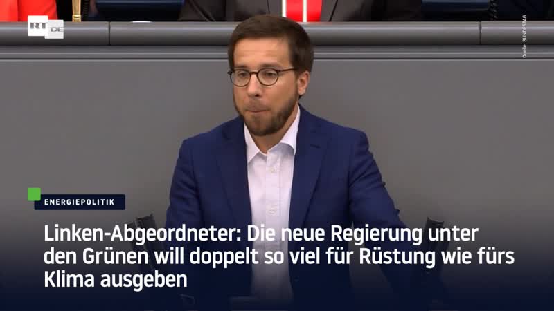 Linken abgeordneter die neue regierung unter den grünen will doppelt so viel für rüstung als wie fürs klima ausgeben