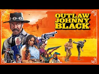 Преступник джонни блэк (2023) the outlaw johnny black