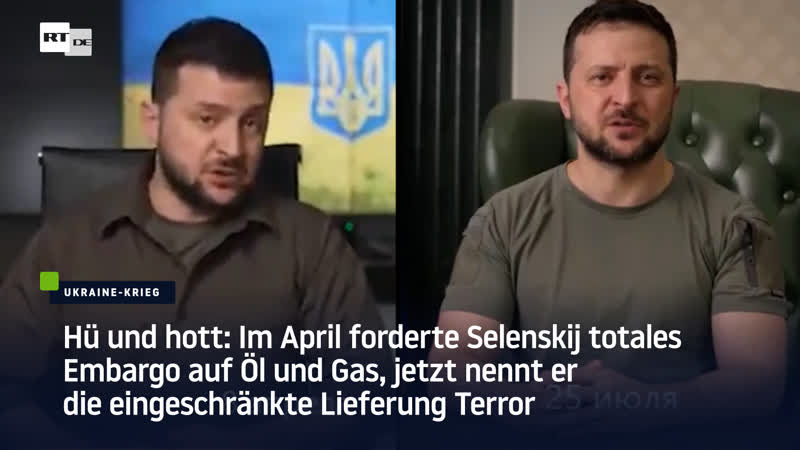Hü und hott im april forderte selenskij totales embargo auf öl und gas, jetzt nennt er die eingeschränkte lieferung porn