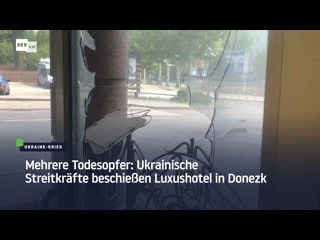 Mehrere todesopfer ukrainische streitkräfte beschiessen luxushotel in donezk