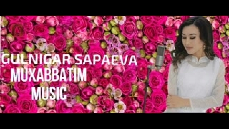 Gulnigar sapaeva muxabbatim music 2018 low mp4