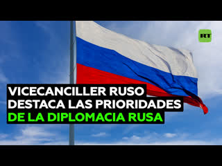 Vicecanciller ruso destaca las prioridades de la diplomacia rusa