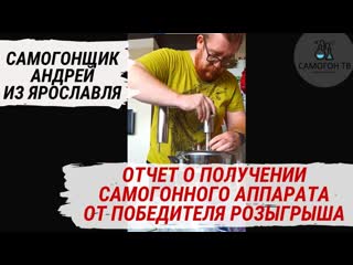 Самогонщик андрей из ярославля отчет о получении самогонного аппарата от победителя розыгрыша!