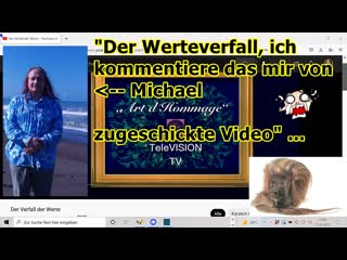 „michael hat mir ein vid über den werteverfall geschickt, ich darf es kommentieren!!!“