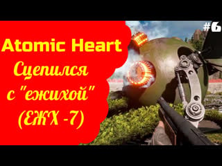 Atomic heart хороший замес с ежх 7 "ежиха" (прохождение 6)