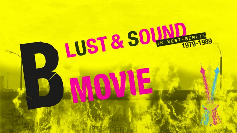B movie шум и ярость в западном берлине / b movie lust &amp; sound in west berlin 1979 1989 [2015]