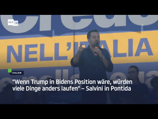 "wenn trump in bidens position wäre, würden viele dinge anders laufen" – salvini in pontida