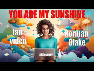 You are my sunshine фан видео norman blake #midjourney #paintedlove #sunshine