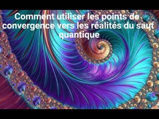 Comment utiliser les points de convergence vers les réalités du saut quantique, le 23 08 2022,