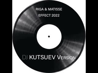 Riga & matisse effect 2022 (dj kutsuev version)