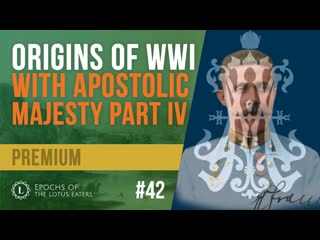 Preview epochs #42 | wwi part iv with special guest apostolic majesty