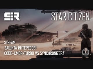 Star citizen защита интересов! code+cmdr+turbo vs synchronizerz!