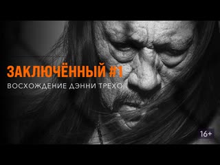 Заключённый №1 восхождение дэнни трехо