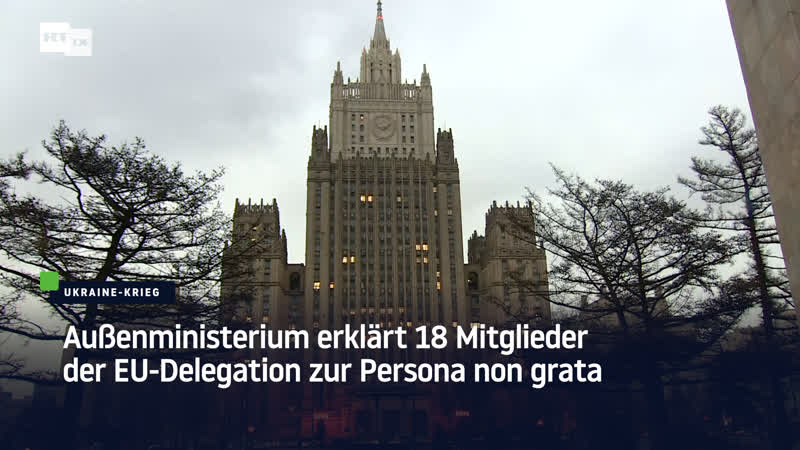 Russland aussenministerium erklärt 18 mitglieder der eu delegation zur persona non grata