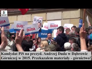 Kandydat pis na prezyd andrzej duda w dąbrowie górniczej w 2015 przekazałem materiały górnictwo!