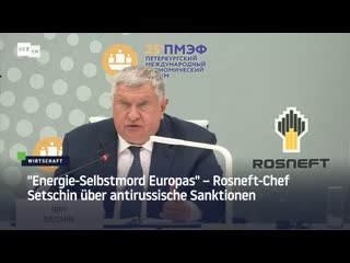 "energie selbstmord europas" – rosneft chef setschin über antirussische sanktionen