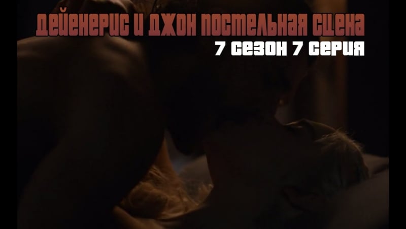 Дейенерис и джон постельная сцена | секс | игра престолов 7 сезон 7 серия