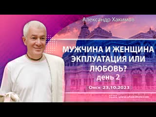 23/10/2023, «мужчина и женщина эксплуатация или любовь?», день 2 александр хакимов, омск