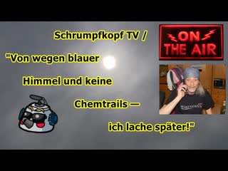 Schrumpfkopf tv / „von wegen blauer himmel und keine chemtrails ich lache später!"